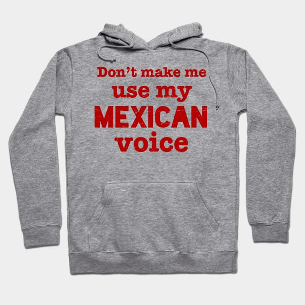 Don't make me use my MEXICAN voice Hoodie by verde